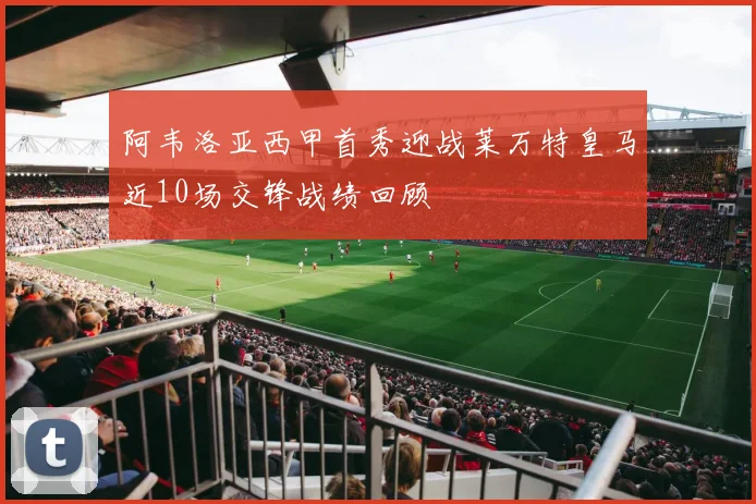 阿韦洛亚西甲首秀迎战莱万特皇马近10场交锋战绩回顾