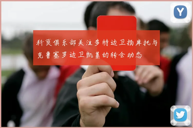 科莫俱乐部关注多特边卫扬库托与克鲁塞罗边卫凯基的转会动态